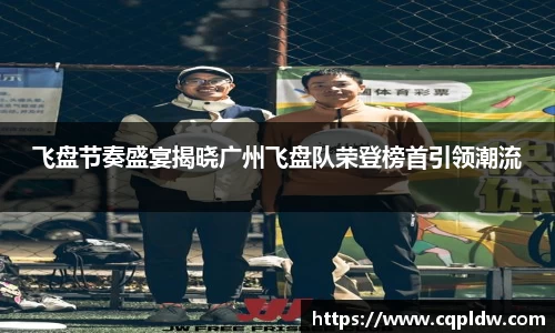 飞盘节奏盛宴揭晓广州飞盘队荣登榜首引领潮流