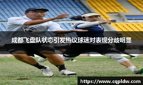 成都飞盘队状态引发热议球迷对表现分歧明显