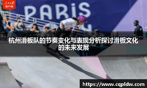 杭州滑板队的节奏变化与表现分析探讨滑板文化的未来发展