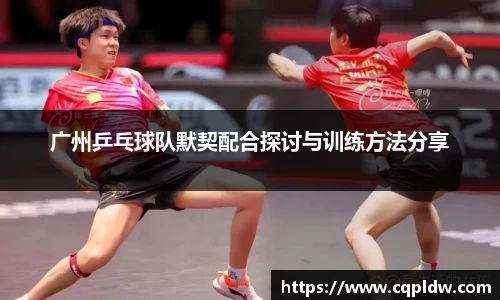 广州乒乓球队默契配合探讨与训练方法分享