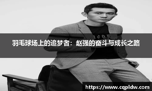 羽毛球场上的追梦者：赵强的奋斗与成长之路