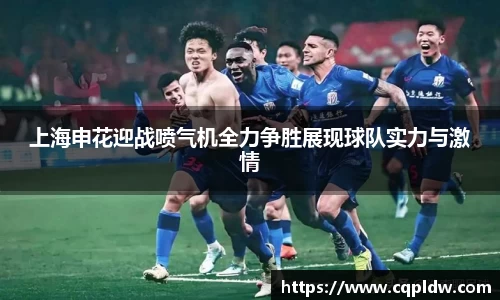 上海申花迎战喷气机全力争胜展现球队实力与激情